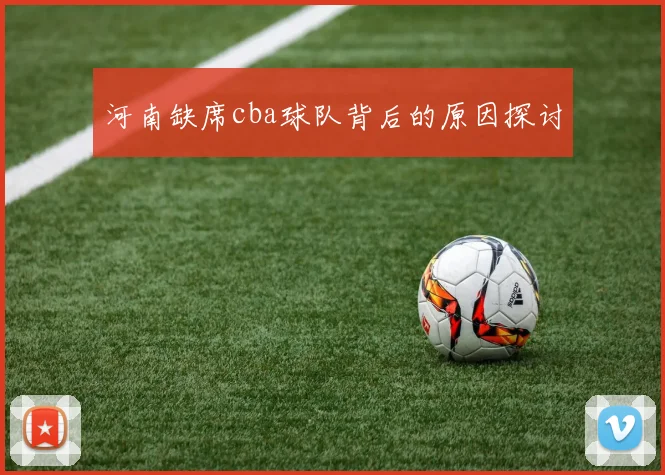 河南缺席cba球队背后的原因探讨