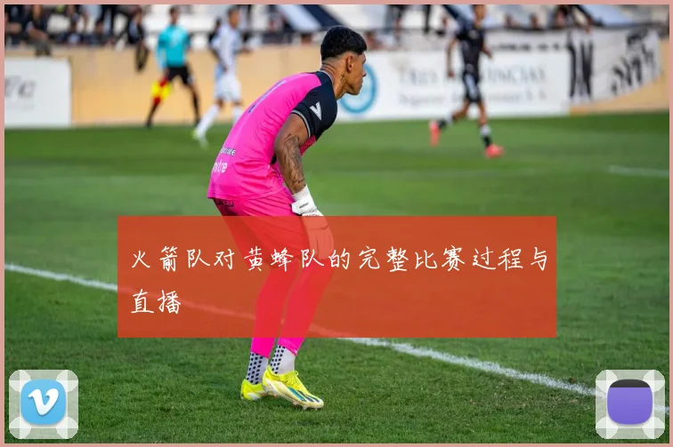 火箭队对黄蜂队的完整比赛过程与直播