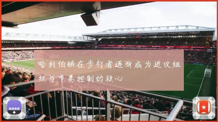 哈利伯顿在步行者逐渐成为进攻组织与节奏控制的核心